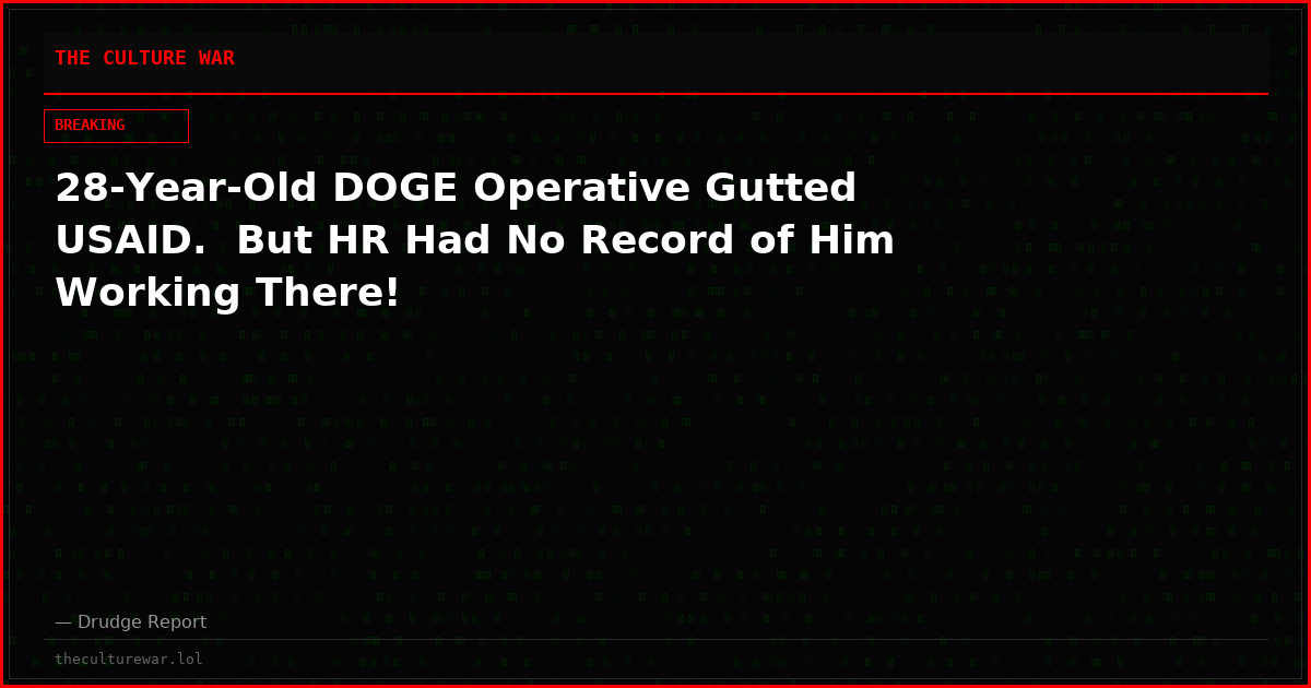 28-Year-Old DOGE Operative Gutted USAID.  But HR Had No Record of Him Working There!