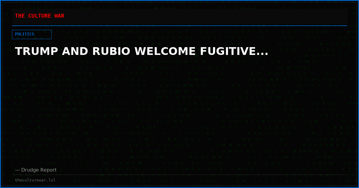 TRUMP AND RUBIO WELCOME FUGITIVE...