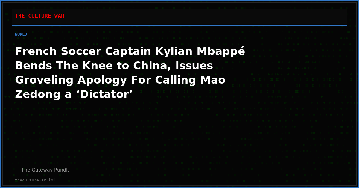 French Soccer Captain Kylian Mbappé Bends The Knee to China, Issues Groveling Apology For Calling Mao Zedong a ‘Dictator’