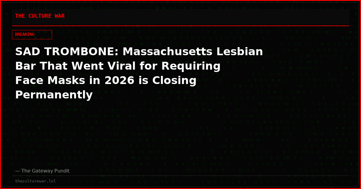 SAD TROMBONE: Massachusetts Lesbian Bar That Went Viral for Requiring Face Masks in 2026 is Closing Permanently