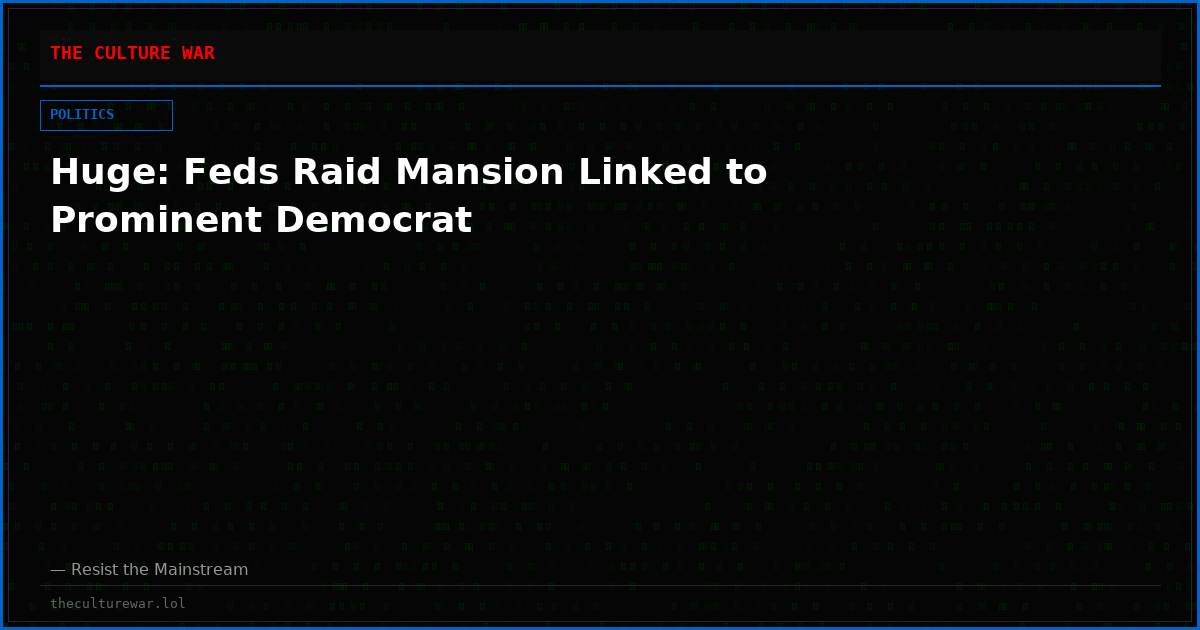 Huge: Feds Raid Mansion Linked to Prominent Democrat