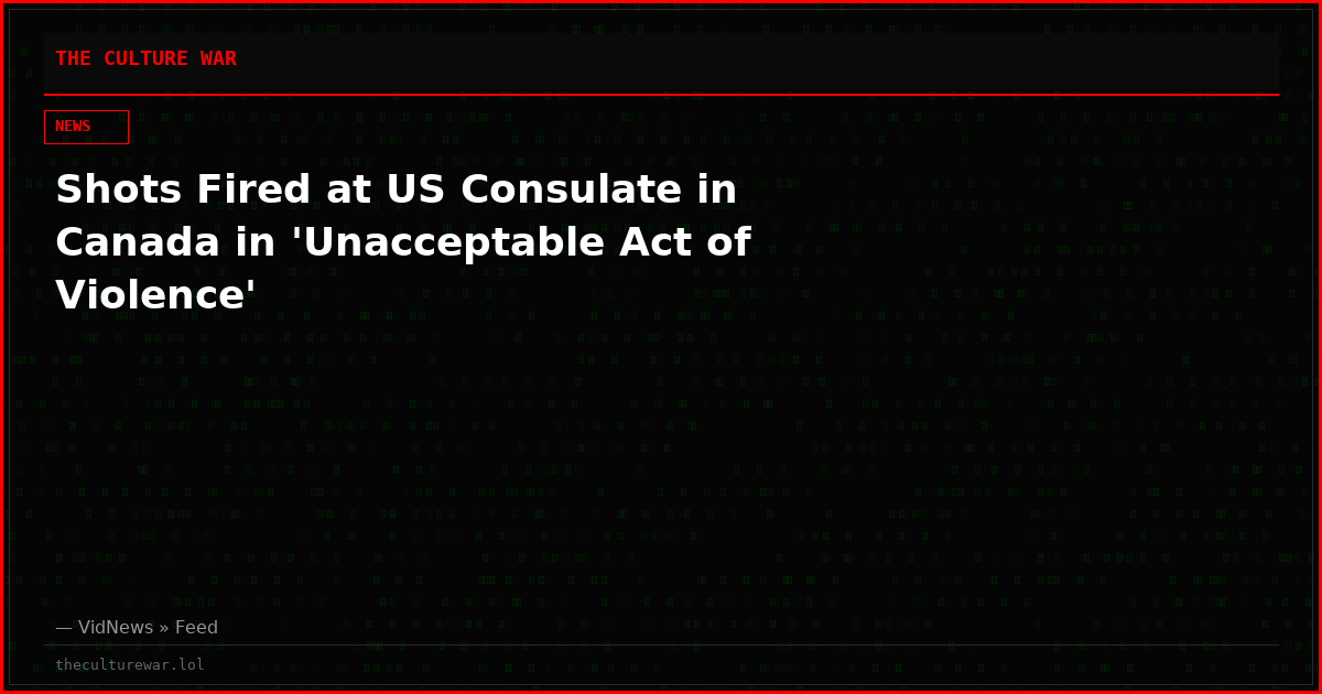 Shots Fired at US Consulate in Canada in 'Unacceptable Act of Violence'