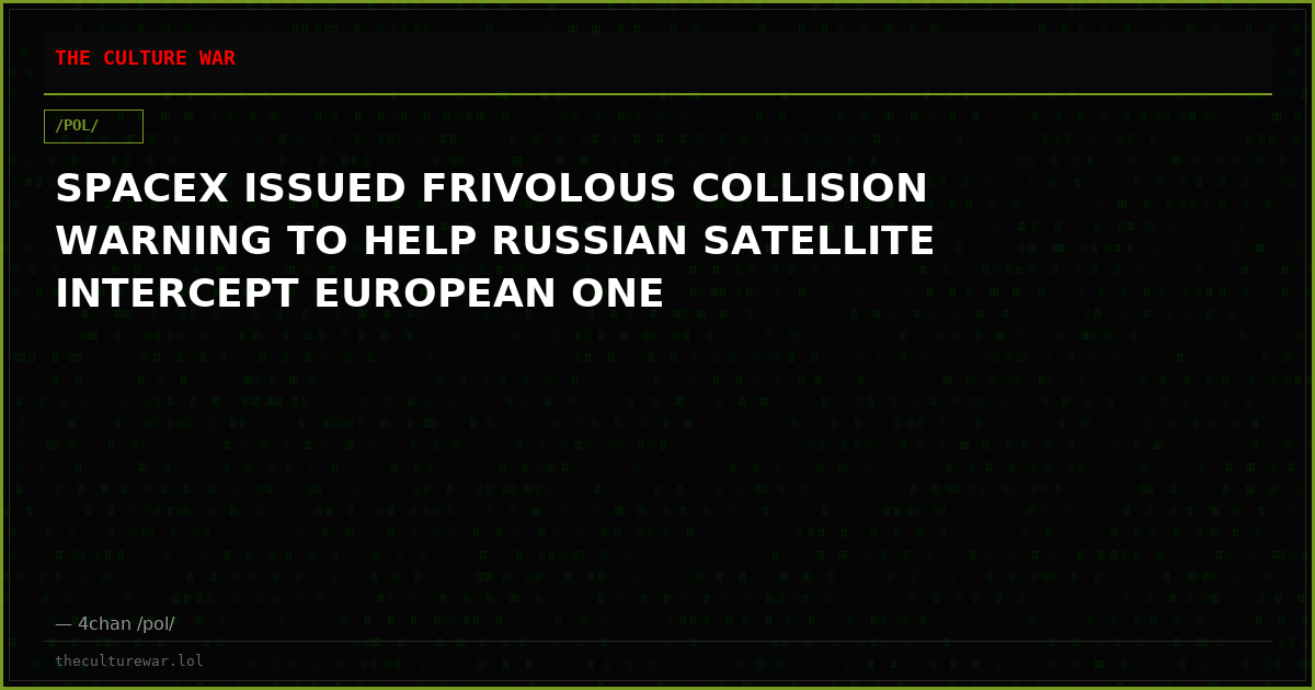 SPACEX ISSUED FRIVOLOUS COLLISION WARNING TO HELP RUSSIAN SATELLITE INTERCEPT EUROPEAN ONE