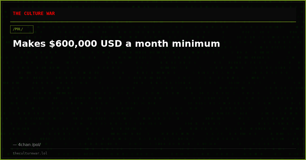 Makes $600,000 USD a month minimum