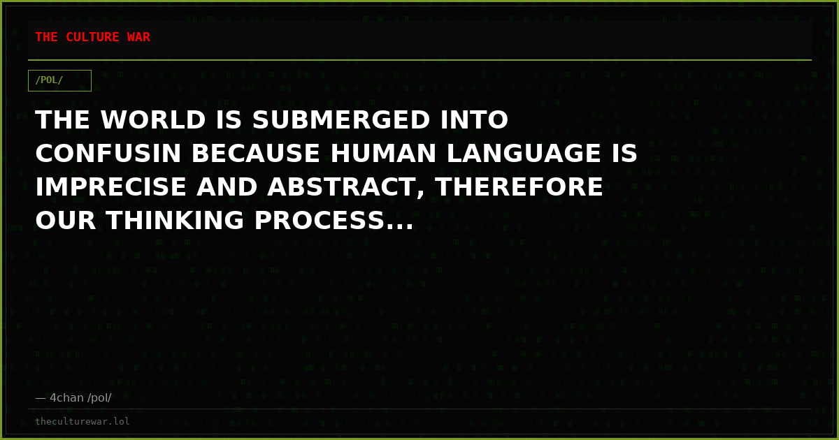 THE WORLD IS SUBMERGED INTO CONFUSIN BECAUSE HUMAN LANGUAGE IS IMPRECISE AND ABSTRACT, THEREFORE OUR THINKING PROCESS...
