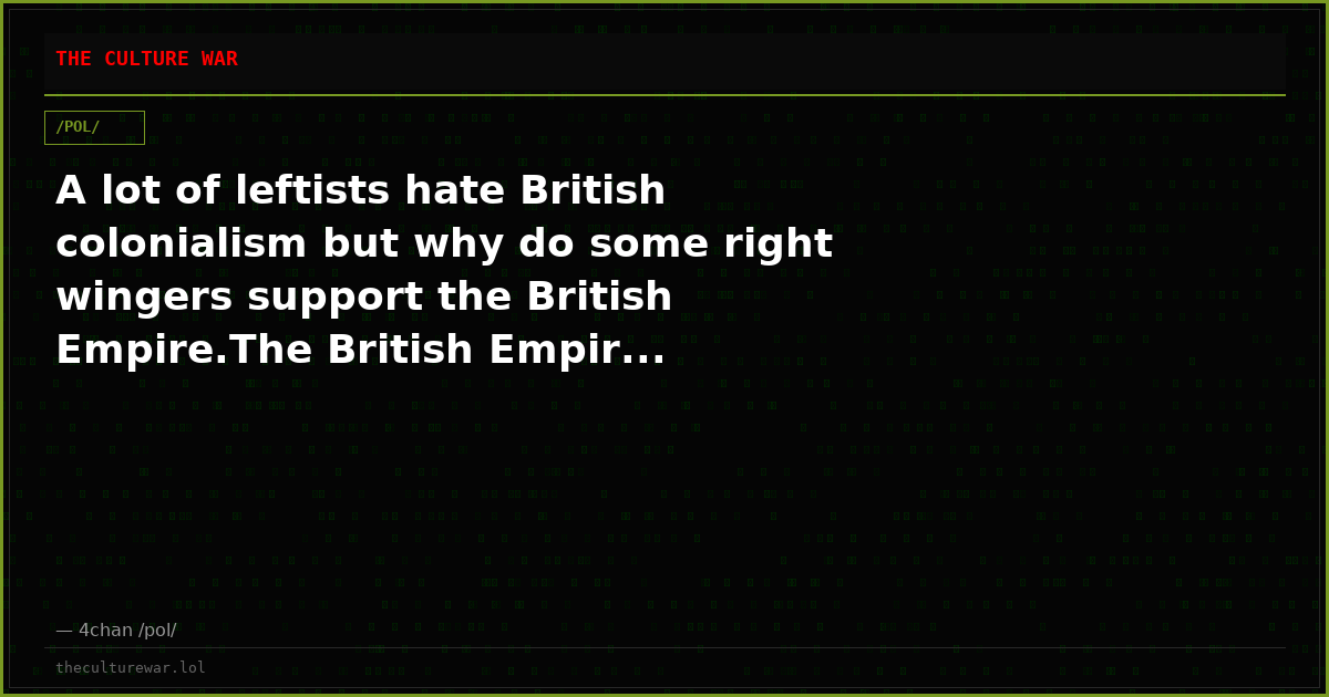 A lot of leftists hate British colonialism but why do some right wingers support the British Empire.The British Empir...