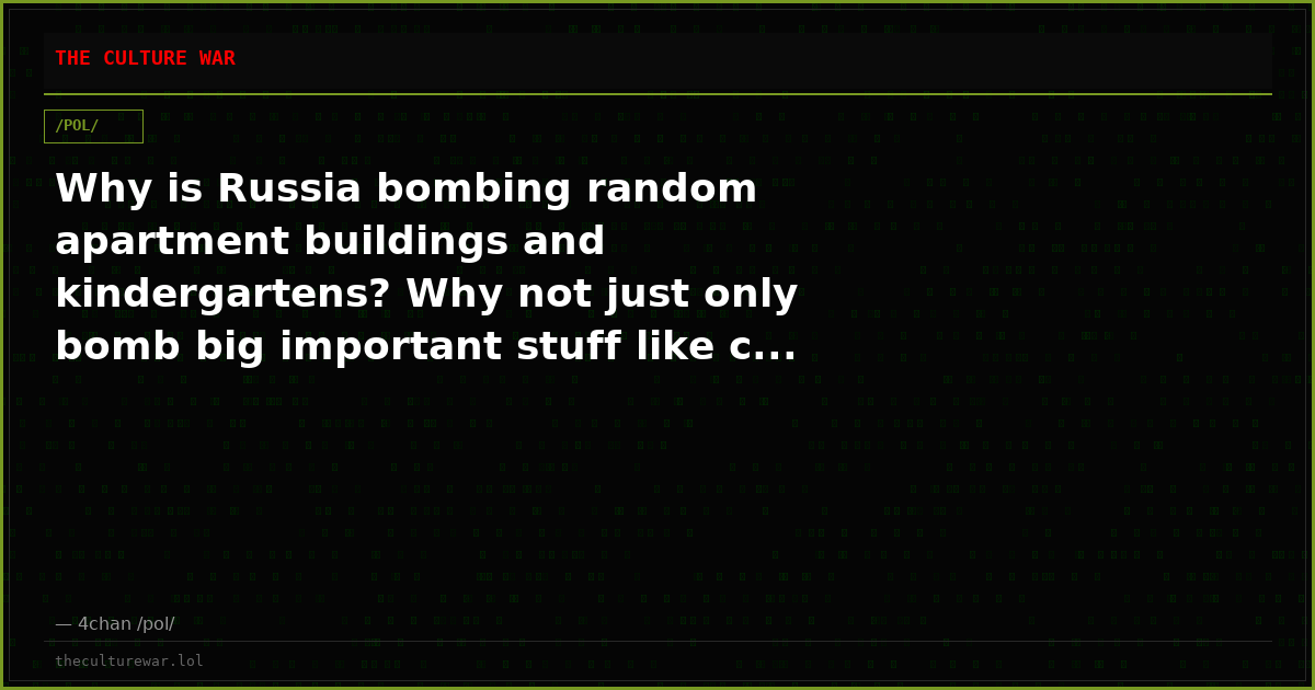 Why is Russia bombing random apartment buildings and kindergartens? Why not just only bomb big important stuff like c...
