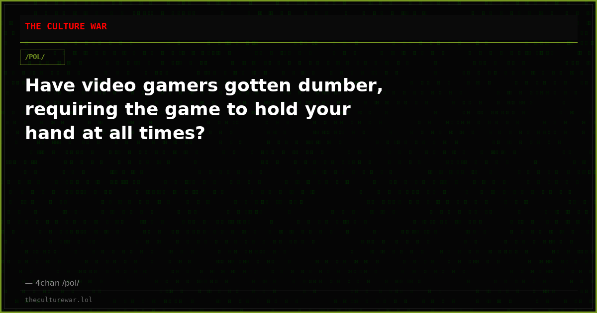 Have video gamers gotten dumber, requiring the game to hold your hand at all times?