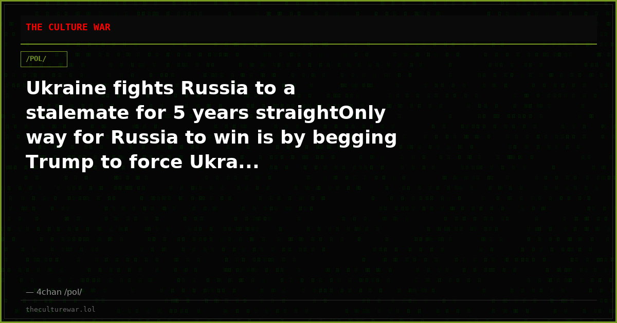 Ukraine fights Russia to a stalemate for 5 years straightOnly way for Russia to win is by begging Trump to force Ukra...