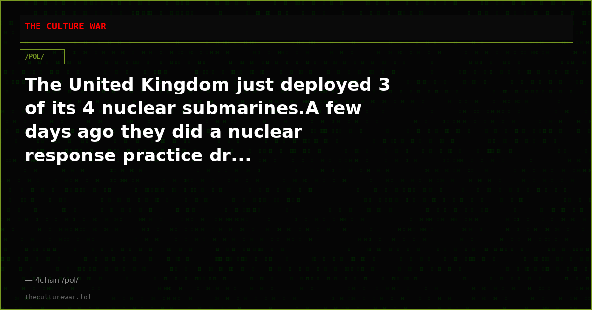 The United Kingdom just deployed 3 of its 4 nuclear submarines.A few days ago they did a nuclear response practice dr...