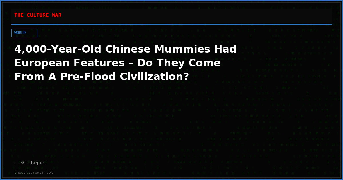 4,000-Year-Old Chinese Mummies Had European Features – Do They Come From A Pre-Flood Civilization?