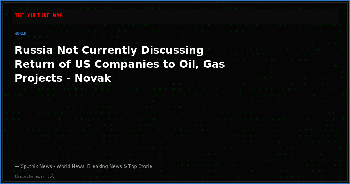 Russia Not Currently Discussing Return of US Companies to Oil, Gas Projects - Novak