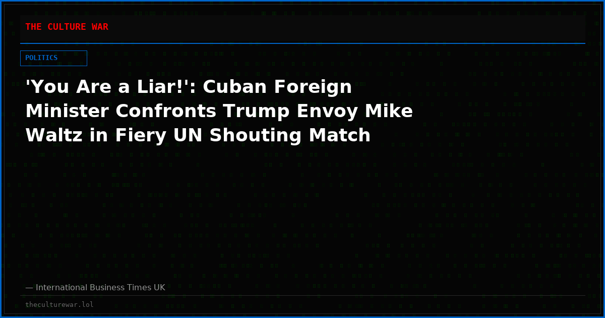 'You Are a Liar!': Cuban Foreign Minister Confronts Trump Envoy Mike Waltz in Fiery UN Shouting Match