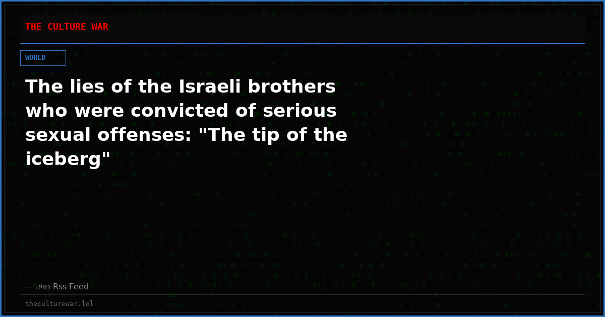 The lies of the Israeli brothers who were convicted of serious sexual offenses: "The tip of the iceberg"
