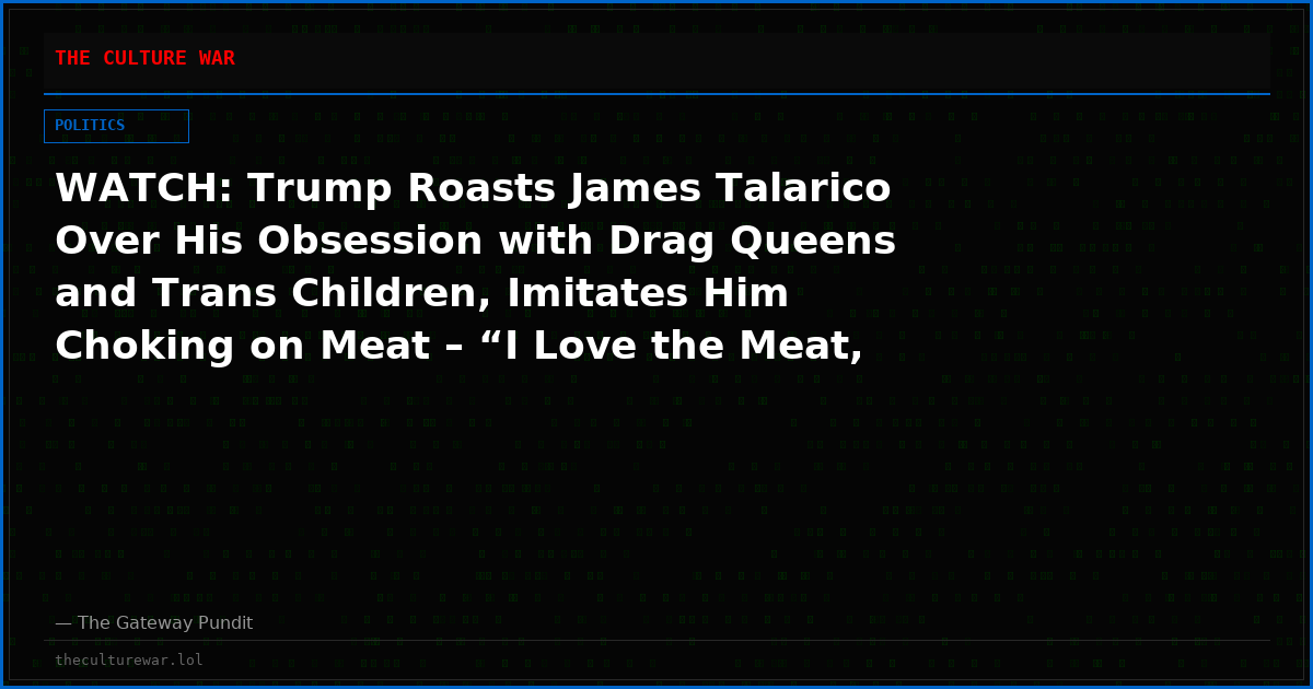 WATCH: Trump Roasts James Talarico Over His Obsession with Drag Queens and Trans Children, Imitates Him Choking on Meat – “I Love the Meat, Ahh, I Love It!”