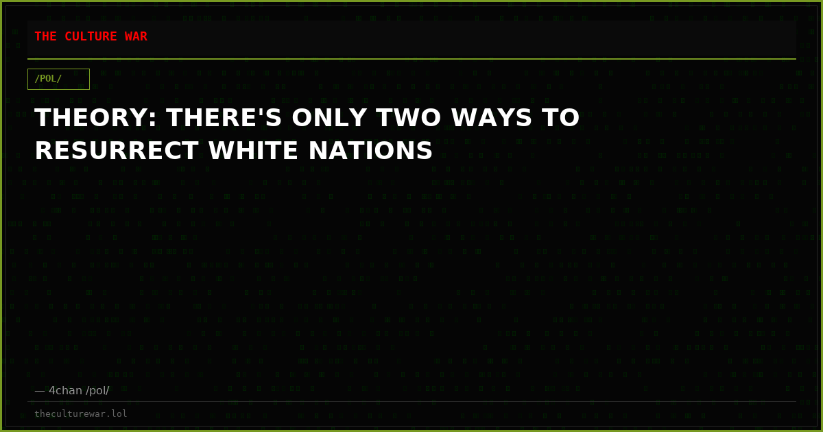 THEORY: THERE'S ONLY TWO WAYS TO RESURRECT WHITE NATIONS