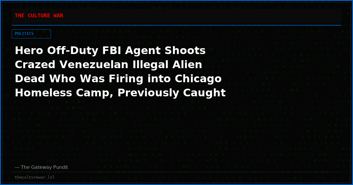 Hero Off-Duty FBI Agent Shoots Crazed Venezuelan Illegal Alien Dead Who Was Firing into Chicago Homeless Camp, Previously Caught and Released by Biden