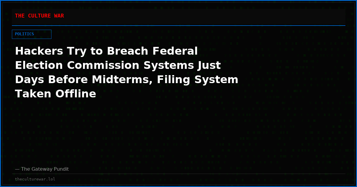 Hackers Try to Breach Federal Election Commission Systems Just Days Before Midterms, Filing System Taken Offline
