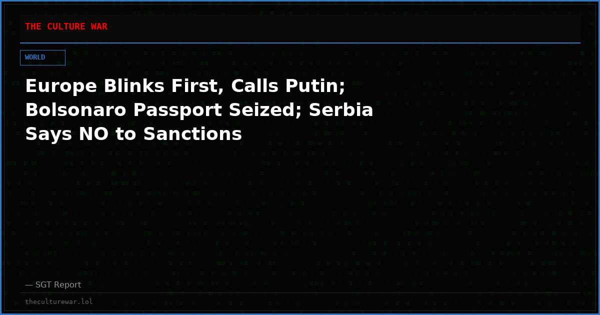Europe Blinks First, Calls Putin; Bolsonaro Passport Seized; Serbia Says NO to Sanctions