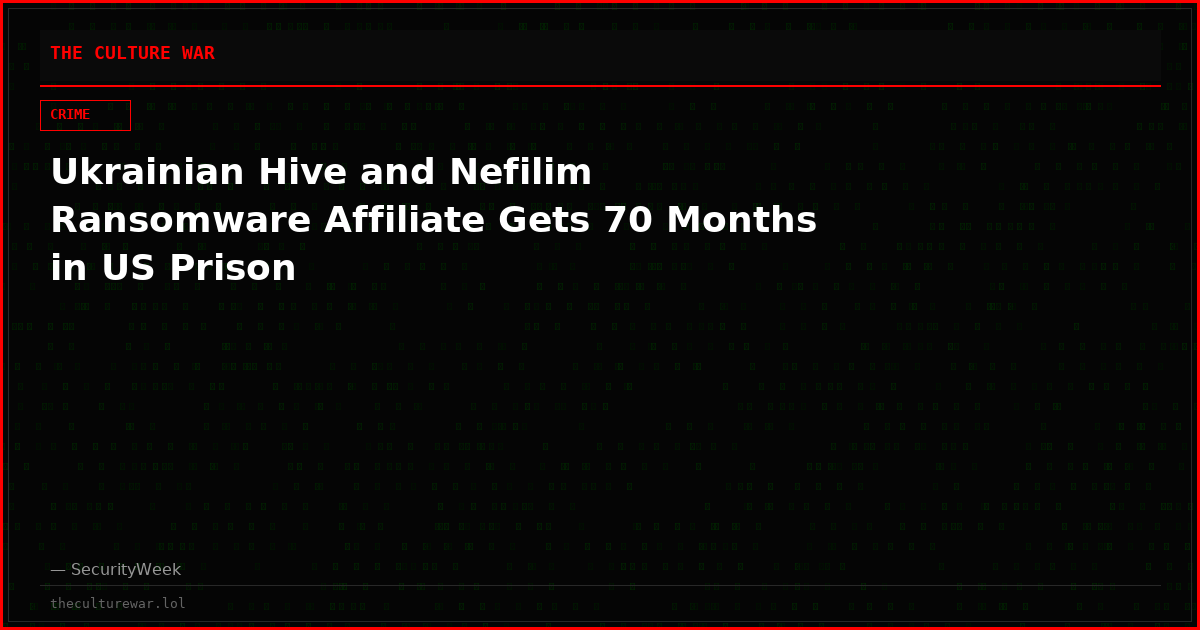 Ukrainian Hive and Nefilim Ransomware Affiliate Gets 70 Months in US Prison