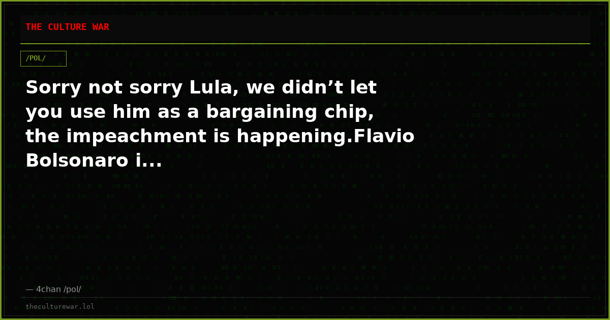 Sorry not sorry Lula, we didn’t let you use him as a bargaining chip, the impeachment is happening.Flavio Bolsonaro i...
