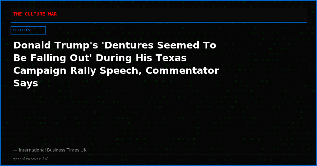 Donald Trump's 'Dentures Seemed To Be Falling Out' During His Texas Campaign Rally Speech, Commentator Says