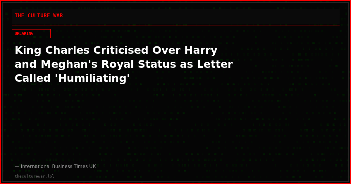 King Charles Criticised Over Harry and Meghan's Royal Status as Letter Called 'Humiliating'