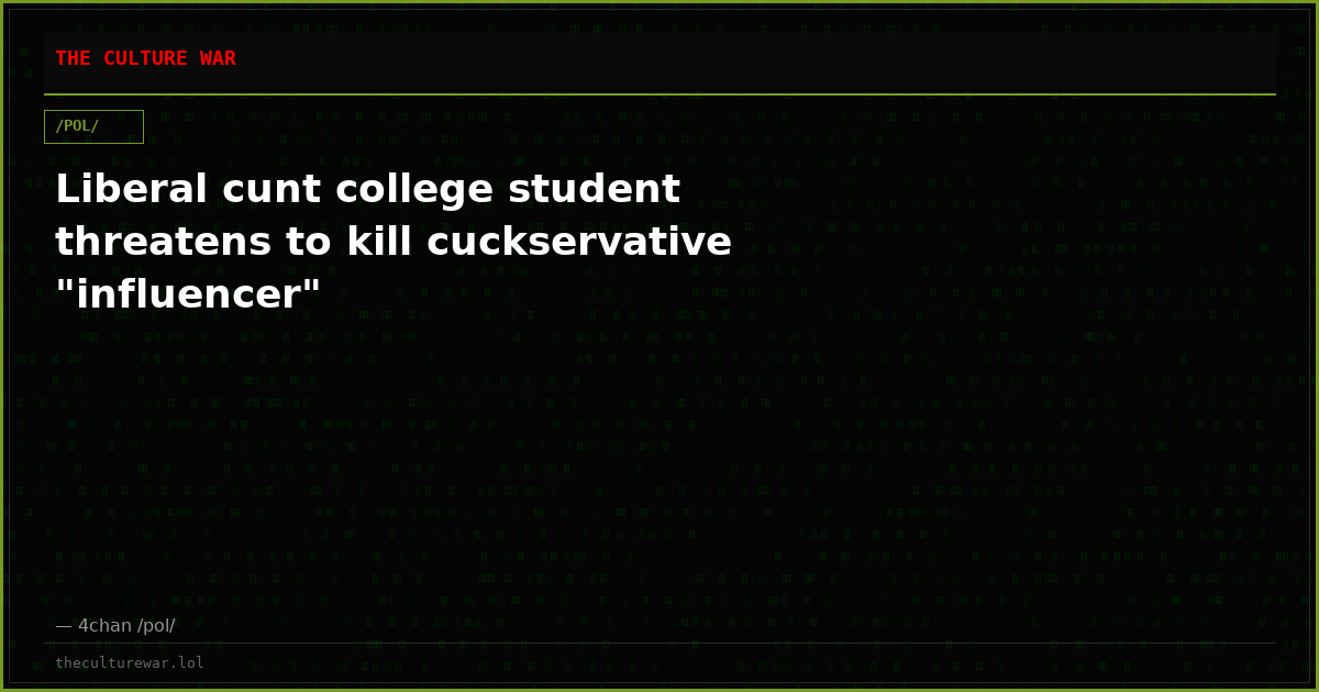 Liberal cunt college student threatens to kill cuckservative "influencer"