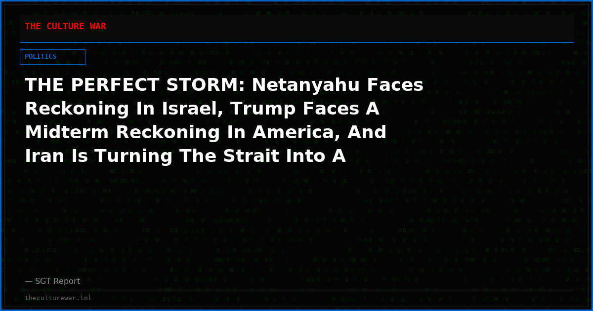 THE PERFECT STORM: Netanyahu Faces Reckoning In Israel, Trump Faces A Midterm Reckoning In America, And Iran Is Turning The Strait Into A War Zone
