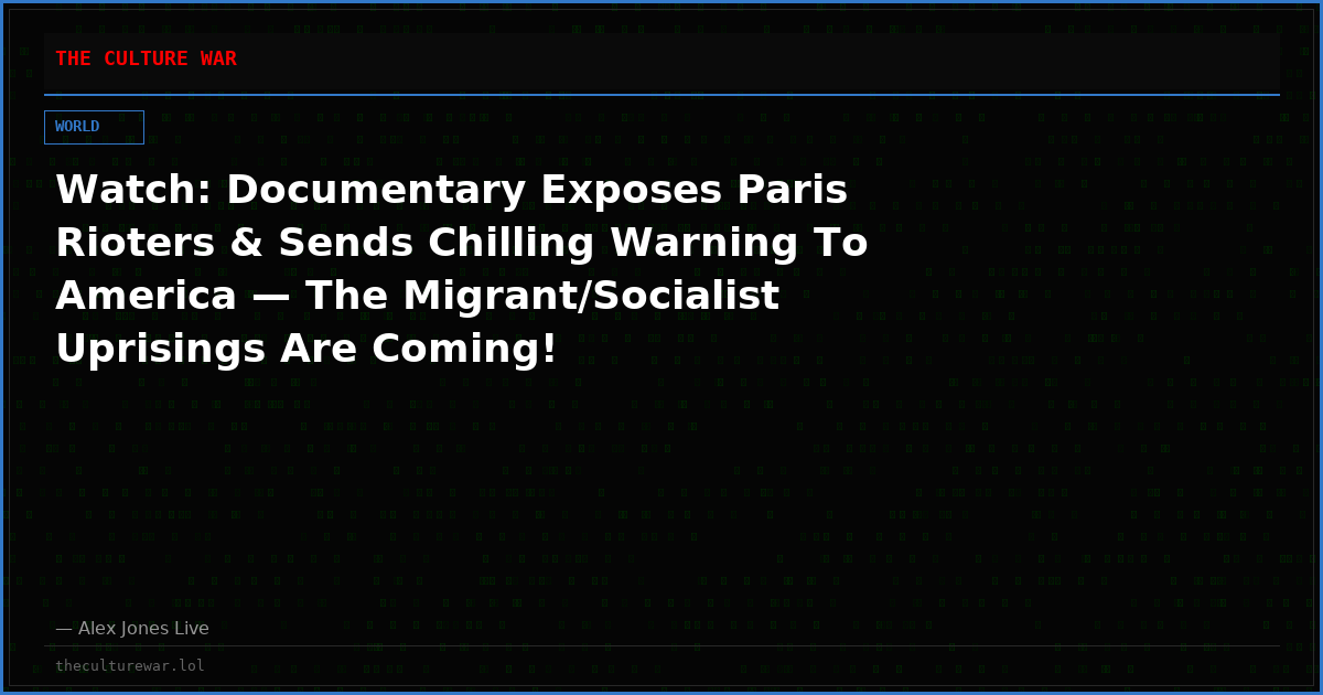 Watch: Documentary Exposes Paris Rioters & Sends Chilling Warning To America — The Migrant/Socialist Uprisings Are Coming!