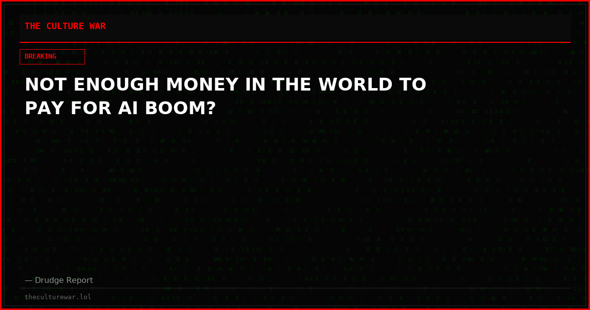 NOT ENOUGH MONEY IN THE WORLD TO PAY FOR AI BOOM?