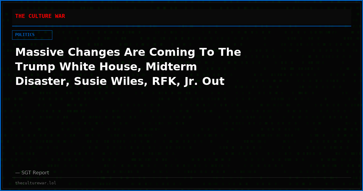 Massive Changes Are Coming To The Trump White House, Midterm Disaster, Susie Wiles, RFK, Jr. Out