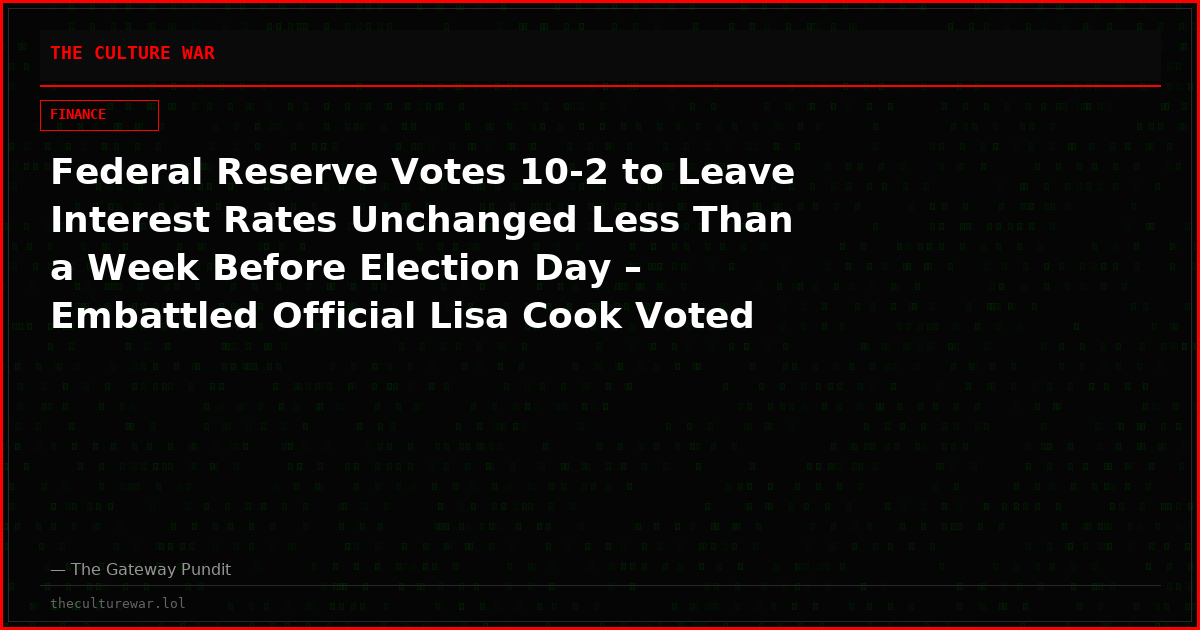 Federal Reserve Votes 10-2 to Leave Interest Rates Unchanged Less Than a Week Before Election Day – Embattled Official Lisa Cook Voted to Raise Rates