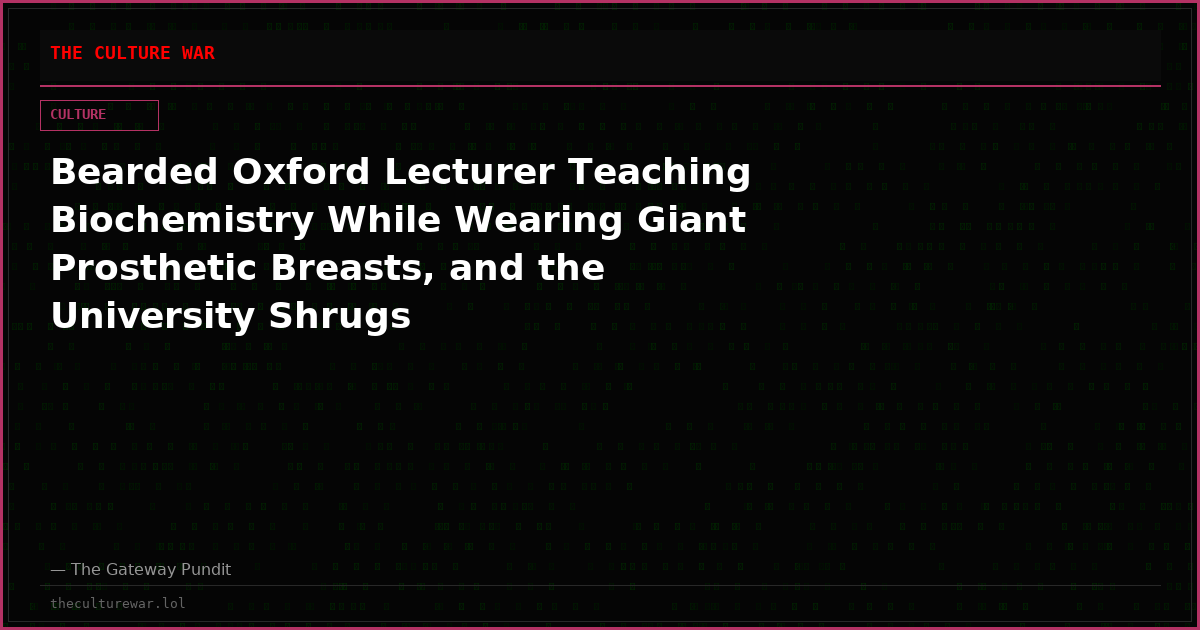 Bearded Oxford Lecturer Teaching Biochemistry While Wearing Giant Prosthetic Breasts, and the University Shrugs