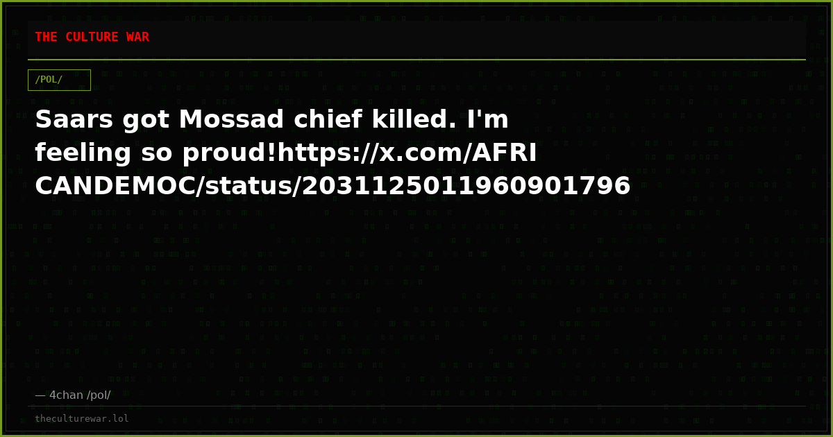 Saars got Mossad chief killed. I'm feeling so proud!https://x.com/AFRICANDEMOC/status/2031125011960901796