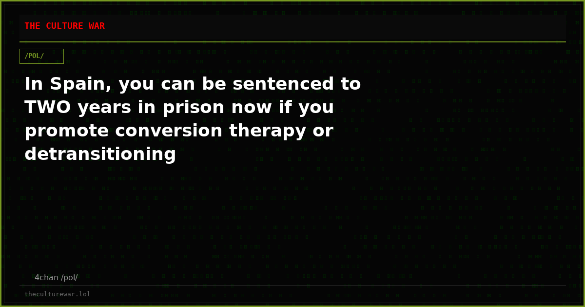 In Spain, you can be sentenced to TWO years in prison now if you promote conversion therapy or detransitioning