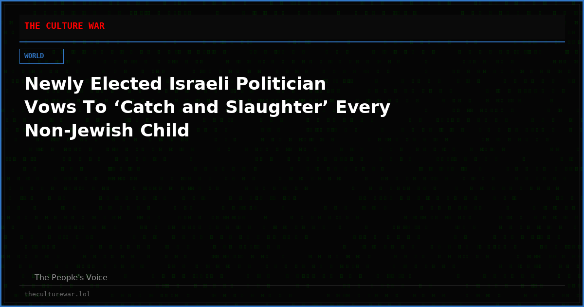 Newly Elected Israeli Politician Vows To ‘Catch and Slaughter’ Every Non-Jewish Child