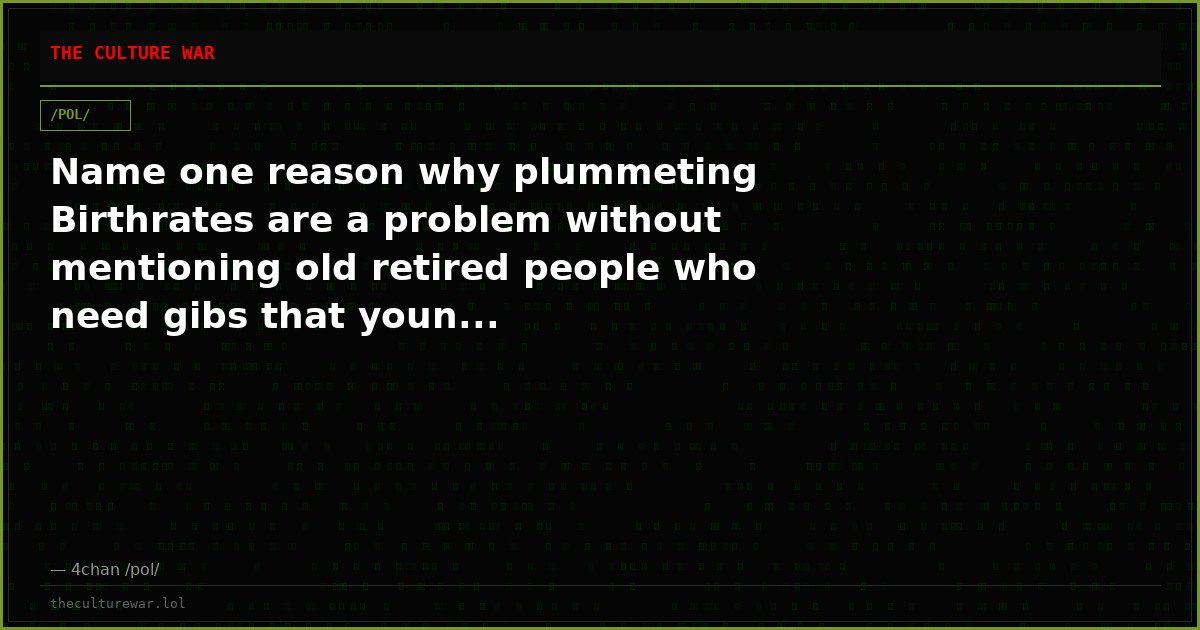 Name one reason why plummeting Birthrates are a problem without mentioning old retired people who need gibs that youn...