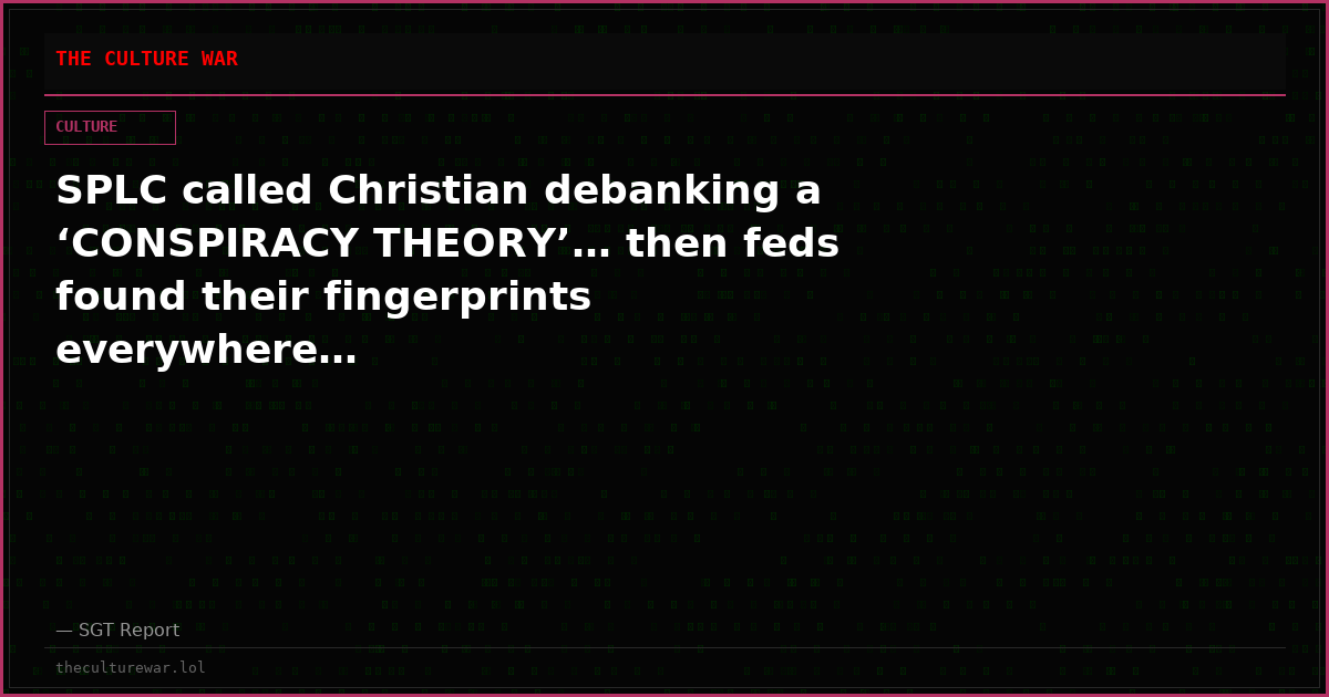 SPLC called Christian debanking a ‘CONSPIRACY THEORY’… then feds found their fingerprints everywhere…