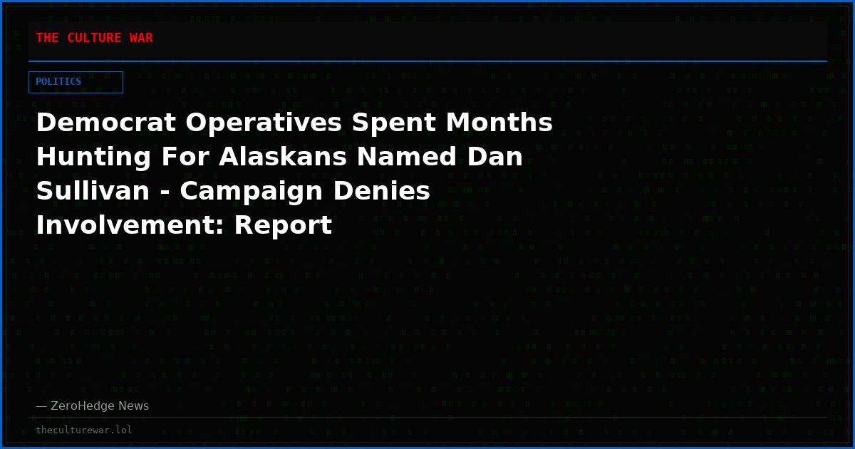 Democrat Operatives Spent Months Hunting For Alaskans Named Dan Sullivan - Campaign Denies Involvement: Report