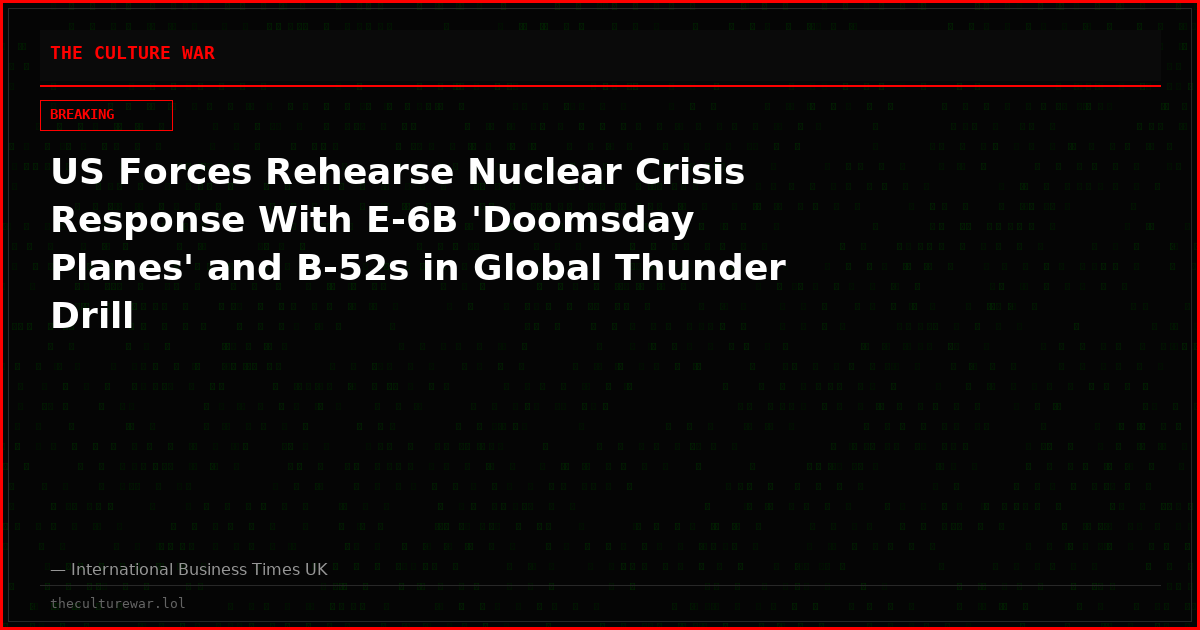 US Forces Rehearse Nuclear Crisis Response With E-6B 'Doomsday Planes' and B-52s in Global Thunder Drill