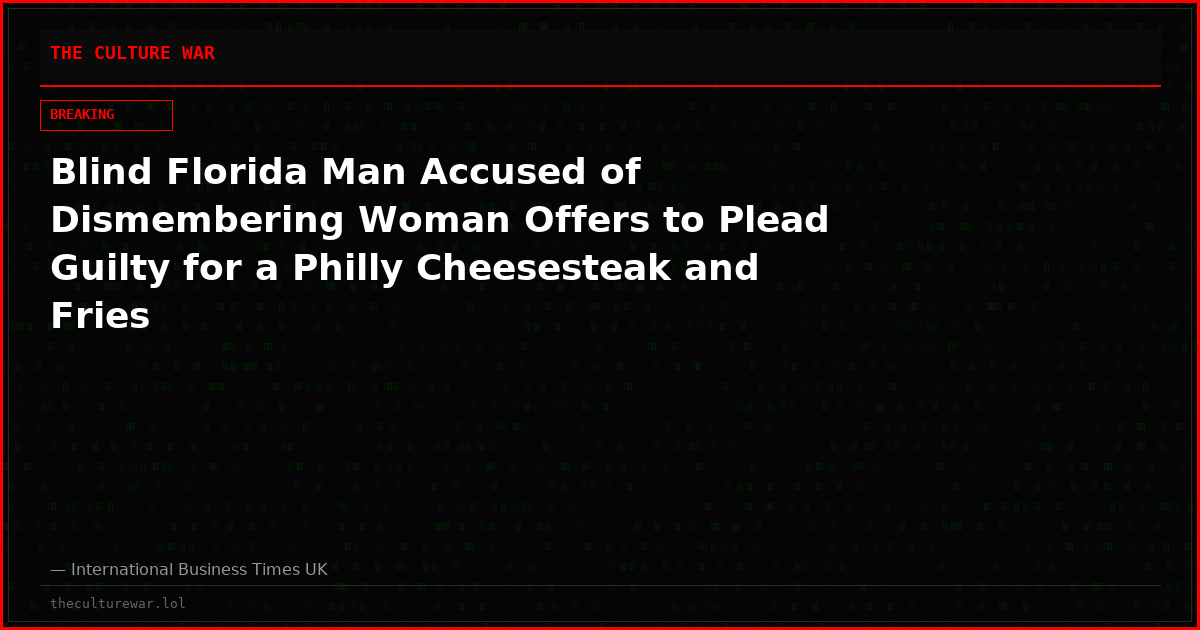 Blind Florida Man Accused of Dismembering Woman Offers to Plead Guilty for a Philly Cheesesteak and Fries