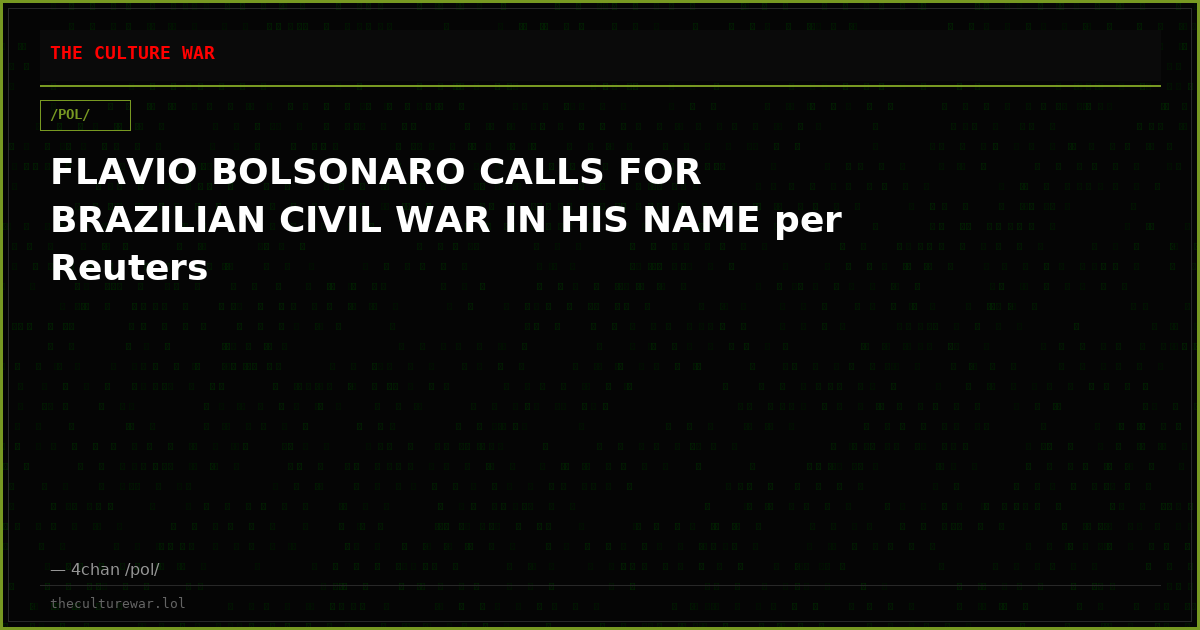 FLAVIO BOLSONARO CALLS FOR BRAZILIAN CIVIL WAR IN HIS NAME per Reuters