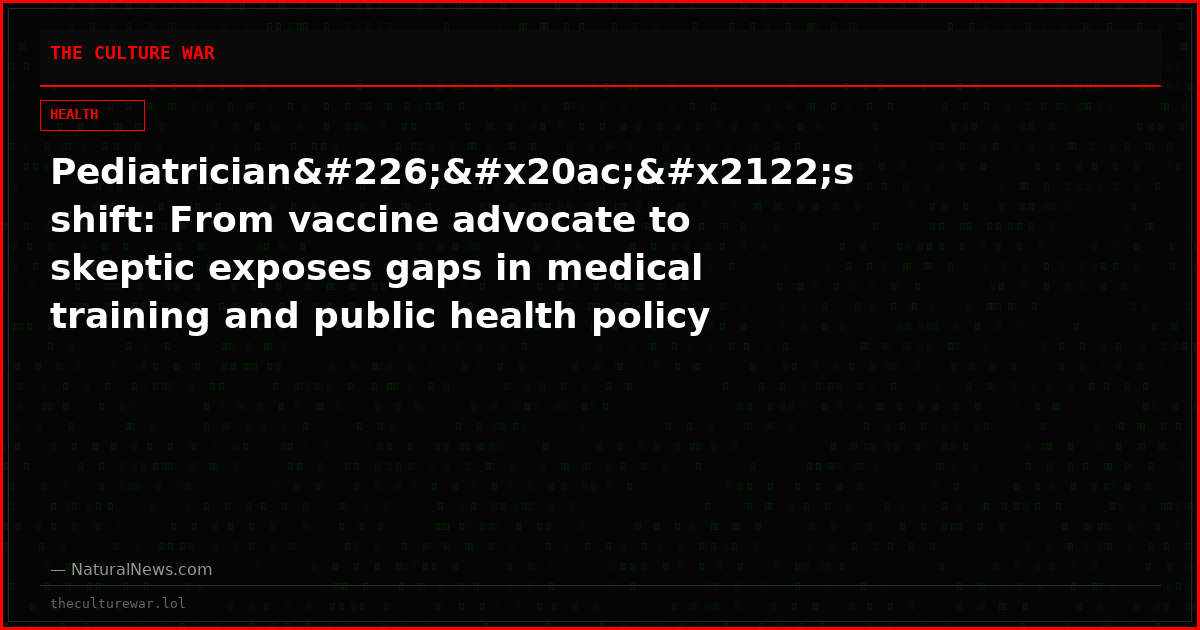 Pediatricianâ€™s shift: From vaccine advocate to skeptic exposes gaps in medical training and public health policy