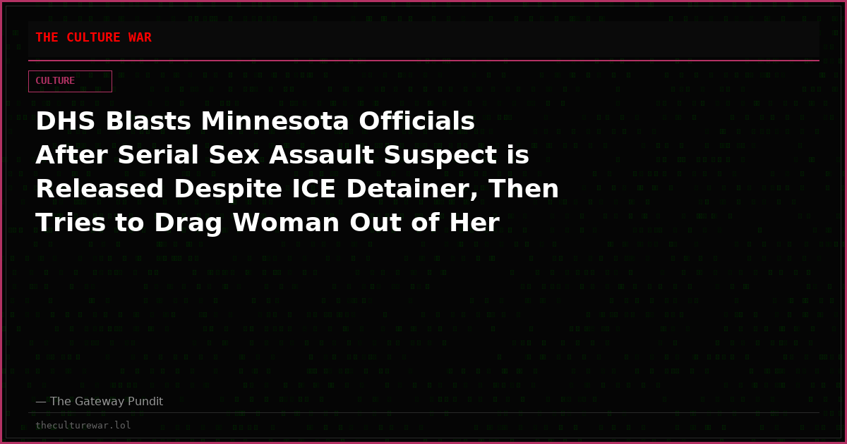 DHS Blasts Minnesota Officials After Serial Sex Assault Suspect is Released Despite ICE Detainer, Then Tries to Drag Woman Out of Her Apartment Window (VIDEO)