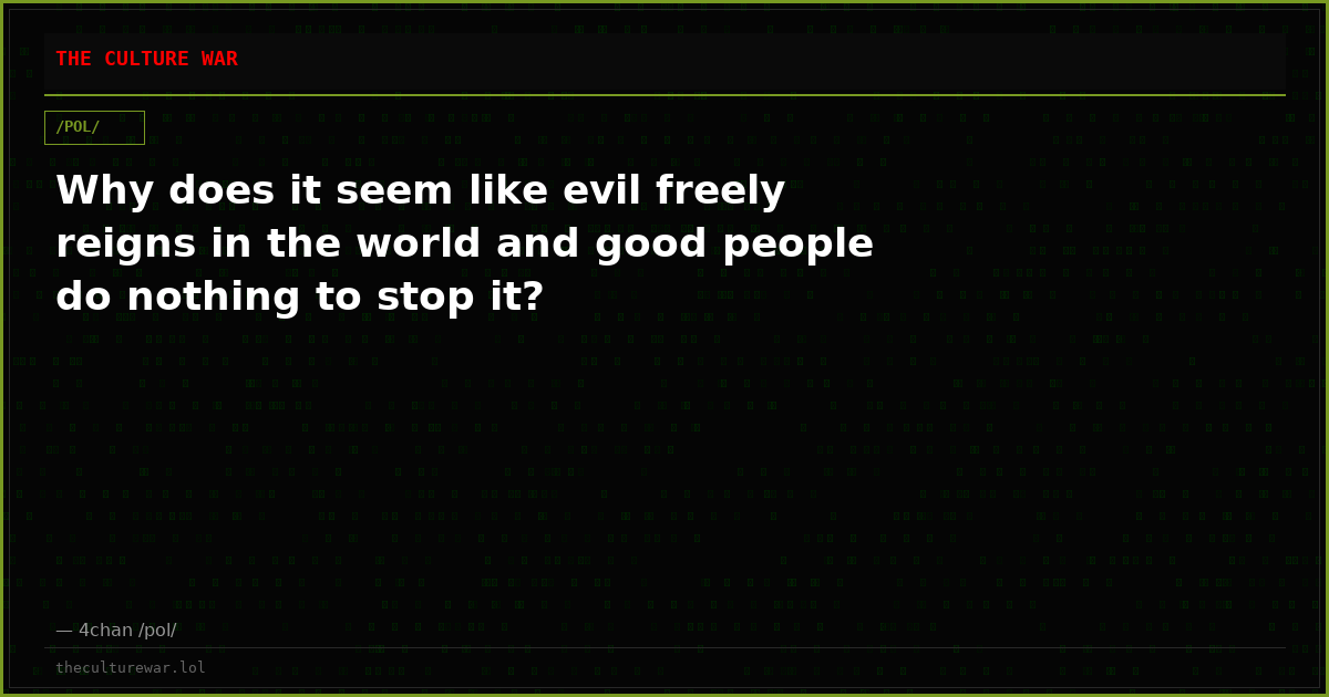 Why does it seem like evil freely reigns in the world and good people do nothing to stop it?