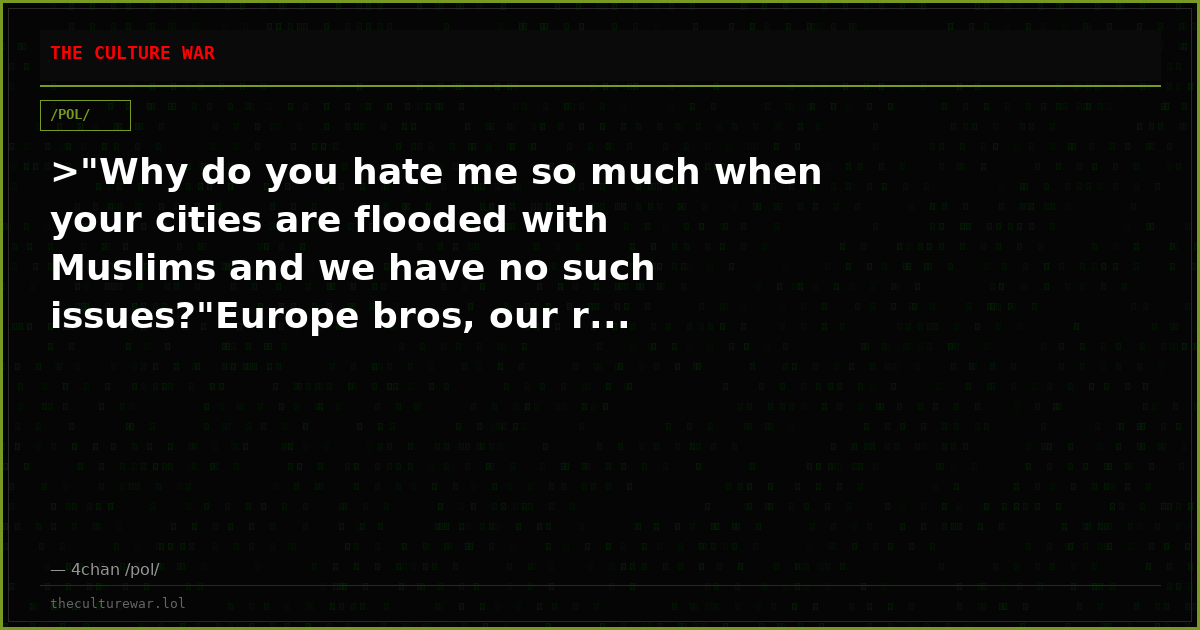 >"Why do you hate me so much when your cities are flooded with Muslims and we have no such issues?"Europe bros, our r...