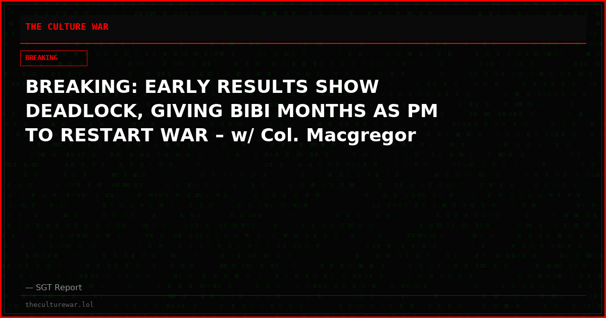 BREAKING: EARLY RESULTS SHOW DEADLOCK, GIVING BIBI MONTHS AS PM TO RESTART WAR – w/ Col. Macgregor