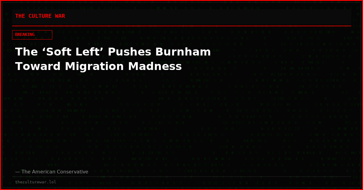 The ‘Soft Left’ Pushes Burnham Toward Migration Madness