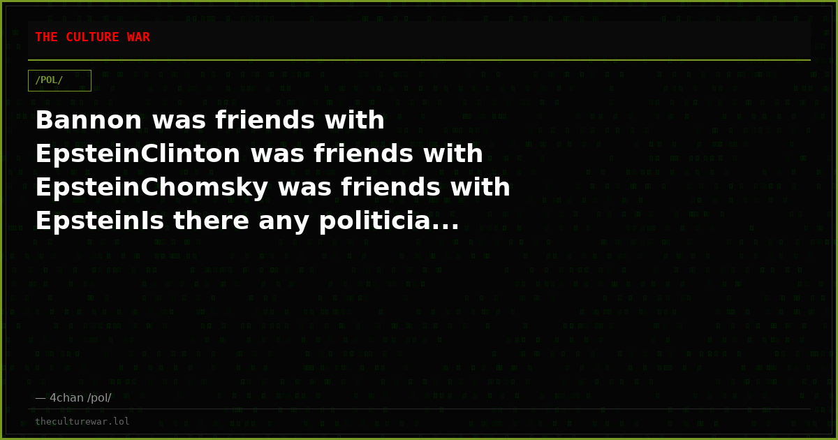 Bannon was friends with EpsteinClinton was friends with EpsteinChomsky was friends with EpsteinIs there any politicia...